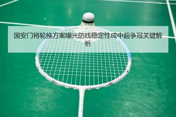 国安门将轮换方案曝光防线稳定性成中超争冠关键解析
